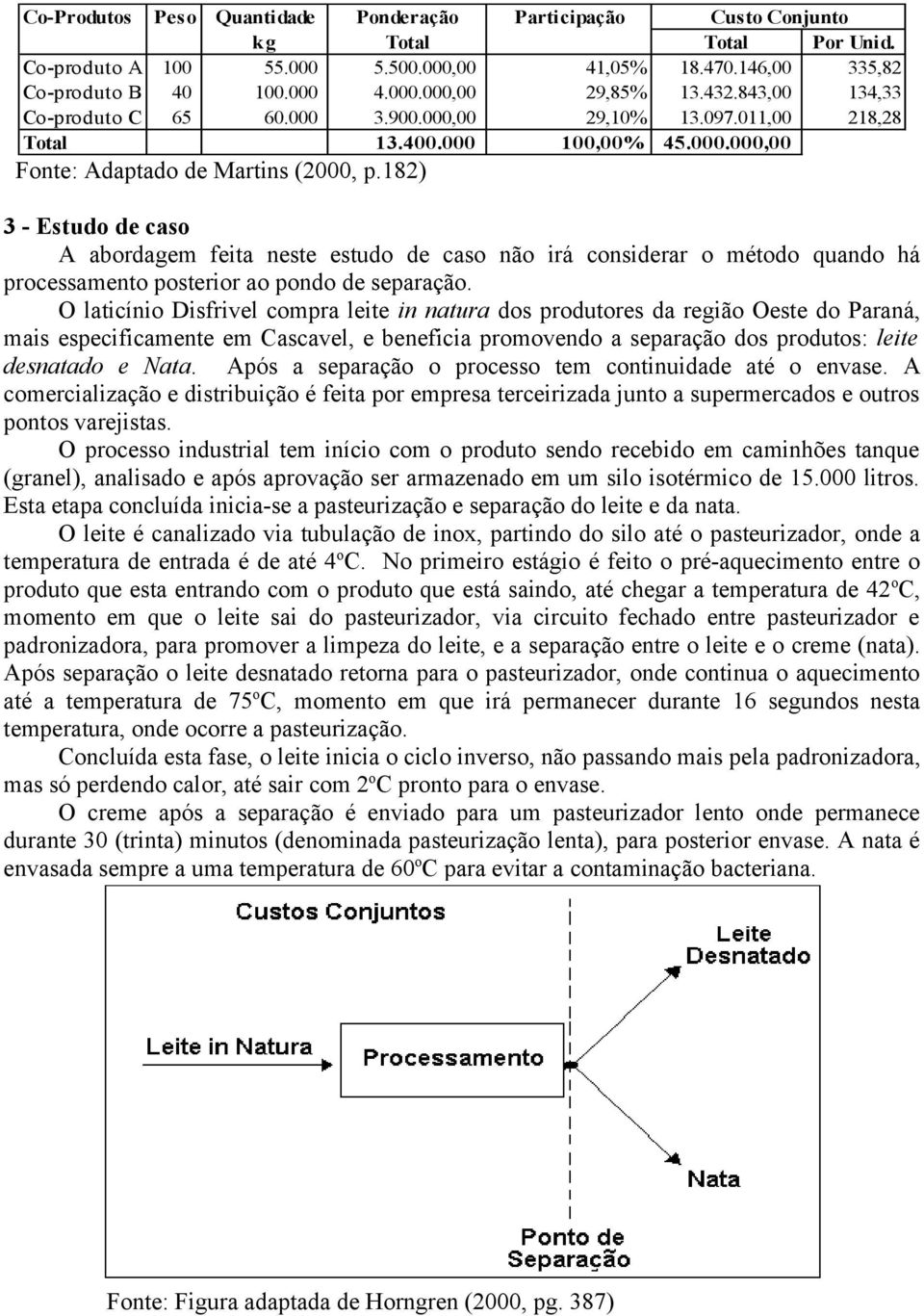 182) 3 - Estudo de caso A abordagem feita neste estudo de caso não irá considerar o método quando há processamento posterior ao pondo de separação.