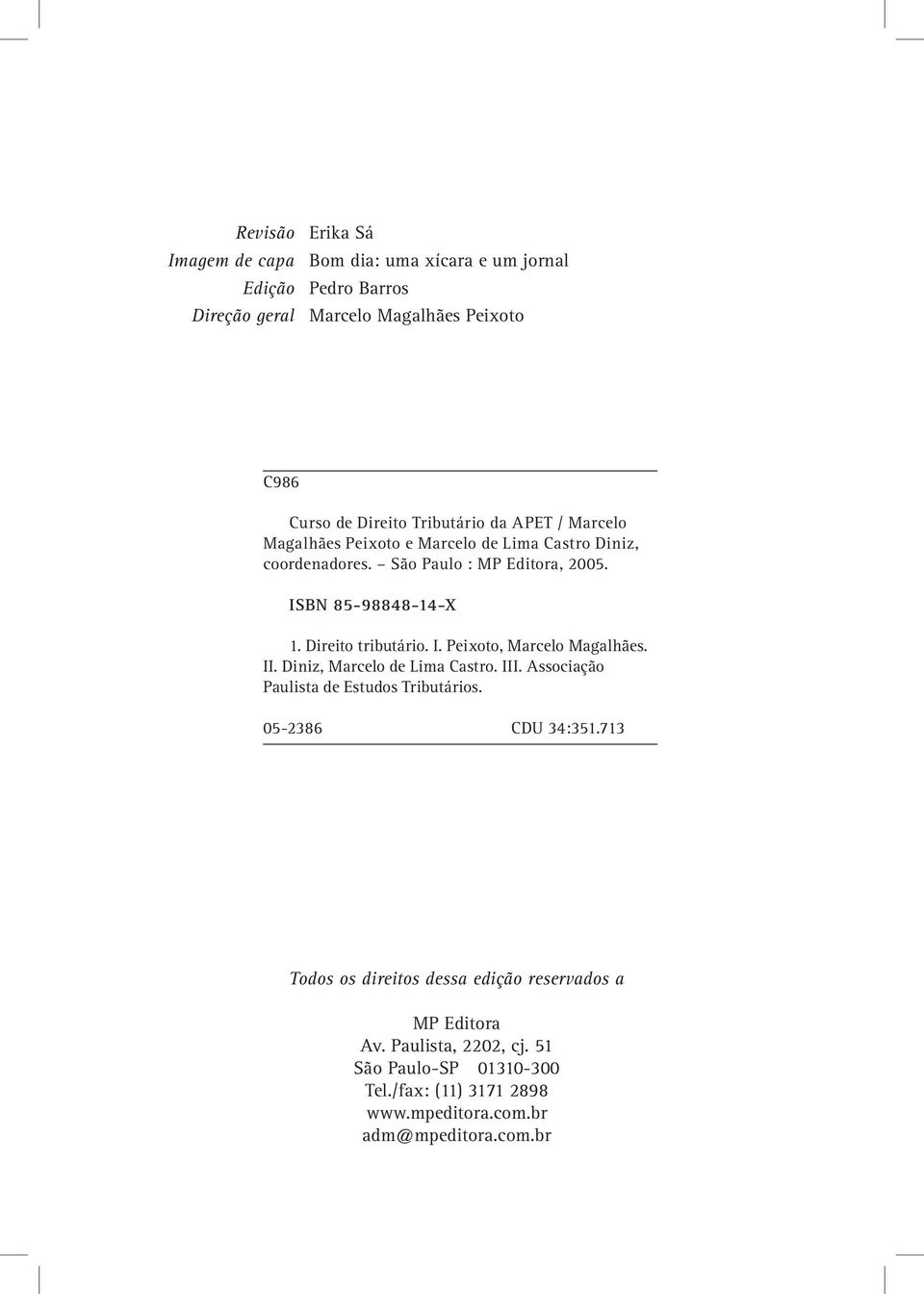 Direito tributário. I. Peixoto, Marcelo Magalhães. II. Diniz, Marcelo de Lima Castro. III. Associação Paulista de Estudos Tributários. 05-2386 CDU 34:351.