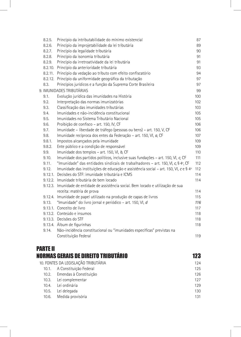 Princípio da uniformidade geográfica da tributação 97 8.3. Princípios jurídicos e a função da Suprema Corte Brasileira 97 9. Imunidades tributárias 99 9.1.