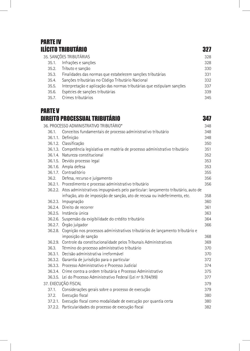 35.6. Espécies de sanções tributárias 339 35.7. Crimes tributários 345 PARTE V DIREITO PROCESSUAL TRIBUTÁRIO 347 36. Processo Administrativo Tributário* 348 36.1.