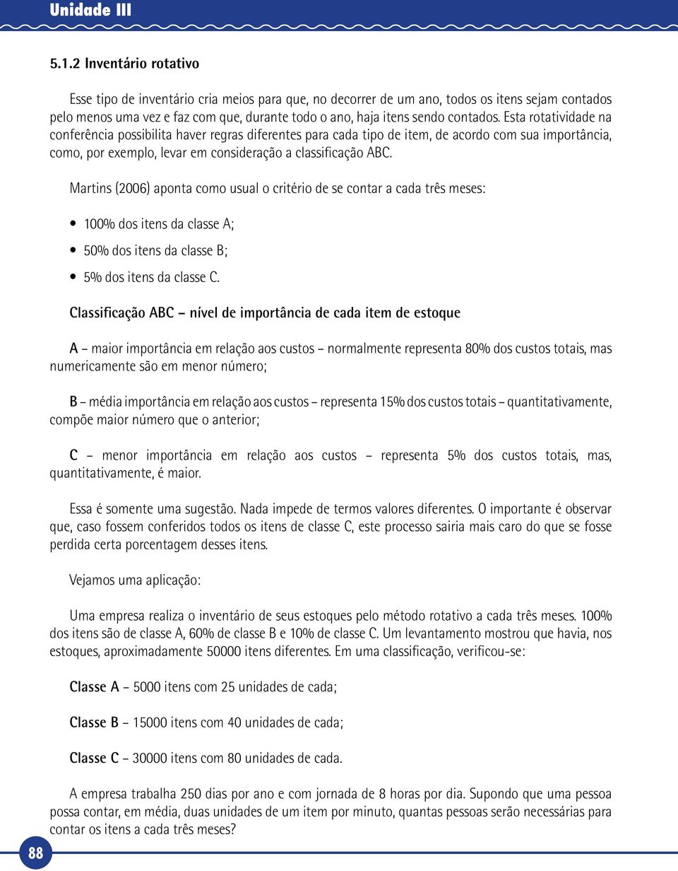 Esta rotatividade na conferência possibilita haver regras diferentes para cada tipo de item, de acordo com sua importância, como, por exemplo, levar em consideração a classificação ABC.