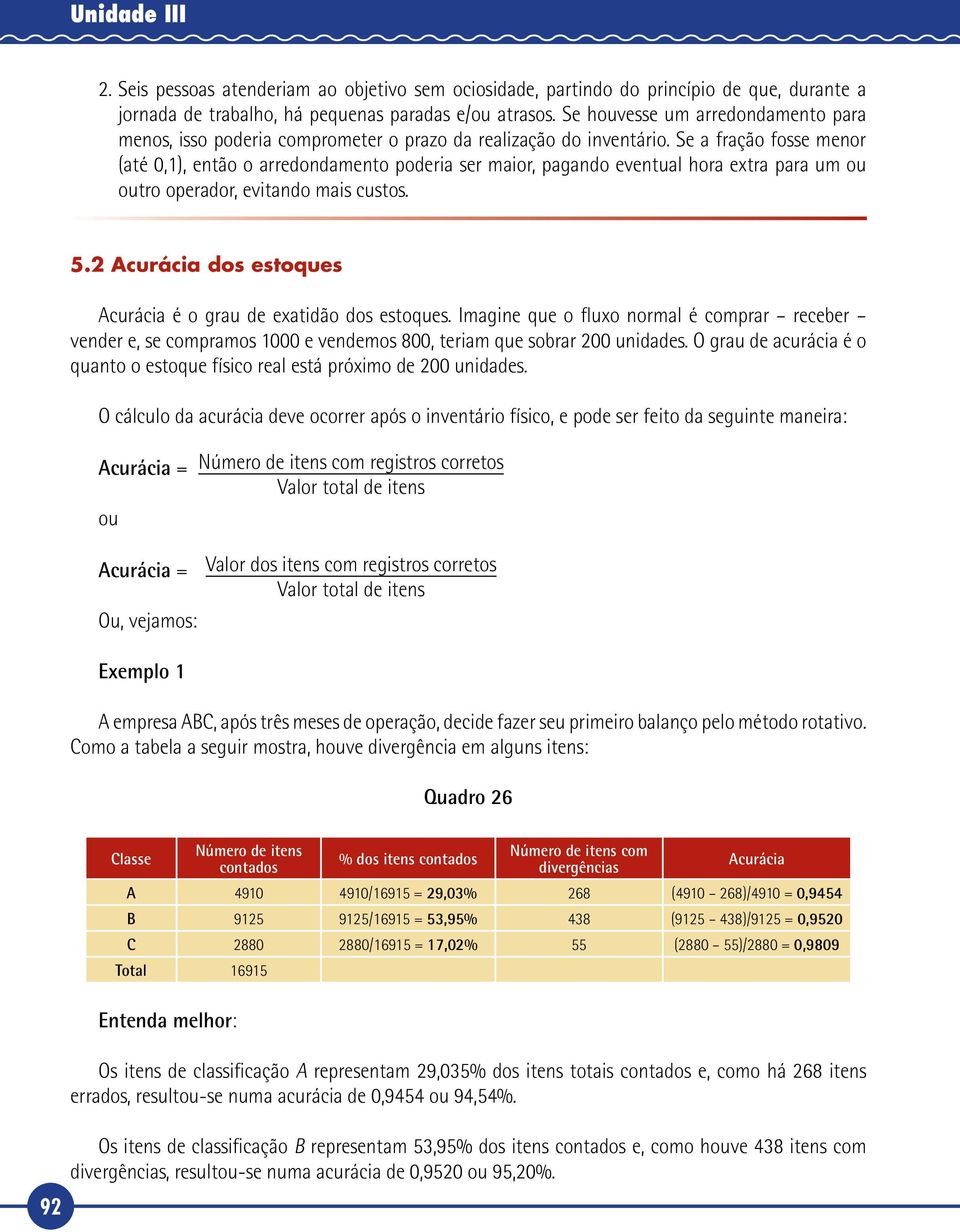 Se a fração fosse menor (até 0,1), então o arredondamento poderia ser maior, pagando eventual hora extra para um ou outro operador, evitando mais custos. 5.