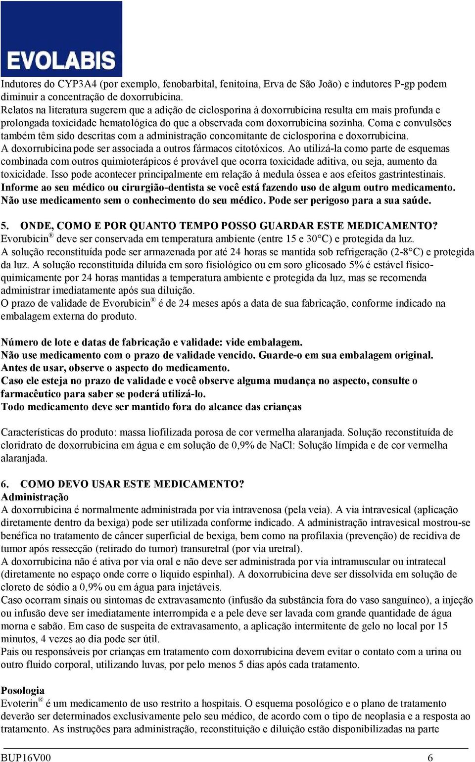 Coma e convulsões também têm sido descritas com a administração concomitante de ciclosporina e doxorrubicina. A doxorrubicina pode ser associada a outros fármacos citotóxicos.