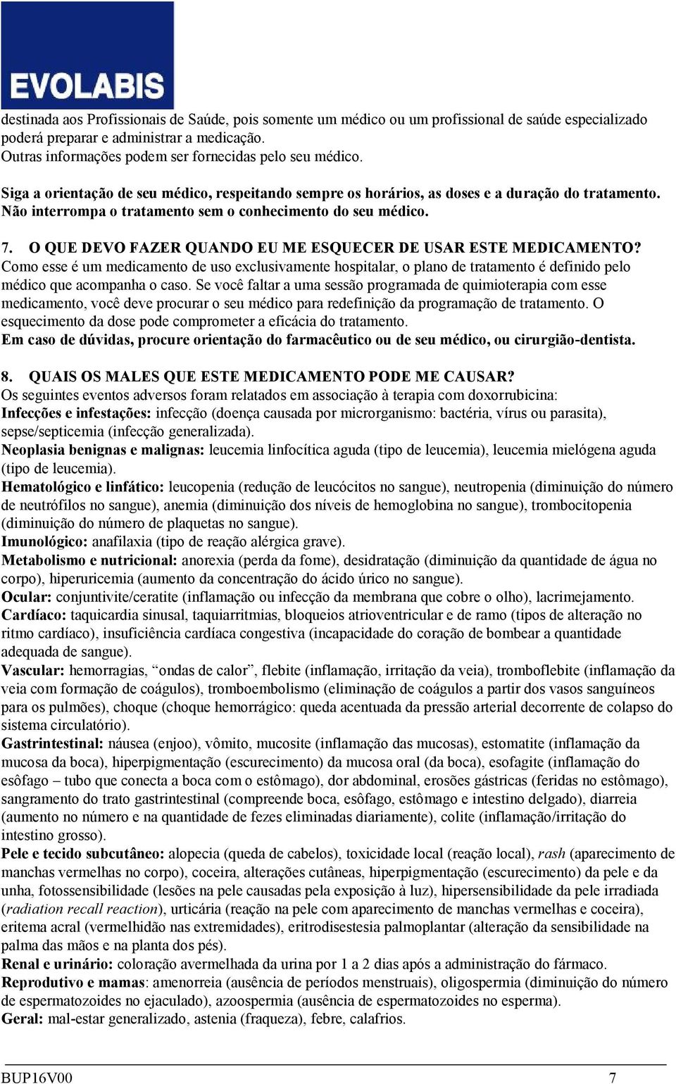 Não interrompa o tratamento sem o conhecimento do seu médico. 7. O QUE DEVO FAZER QUANDO EU ME ESQUECER DE USAR ESTE MEDICAMENTO?