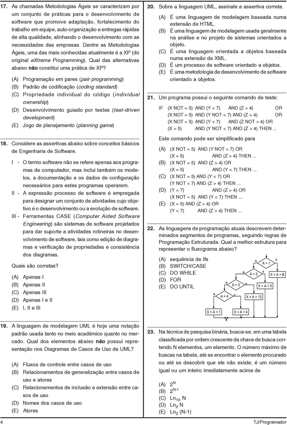 Dentre as Metodologias Ágeis, uma das mais conhecidas atualmente é a XP (do original extreme Programming). Qual das alternativas abaixo não constitui uma prática de XP?