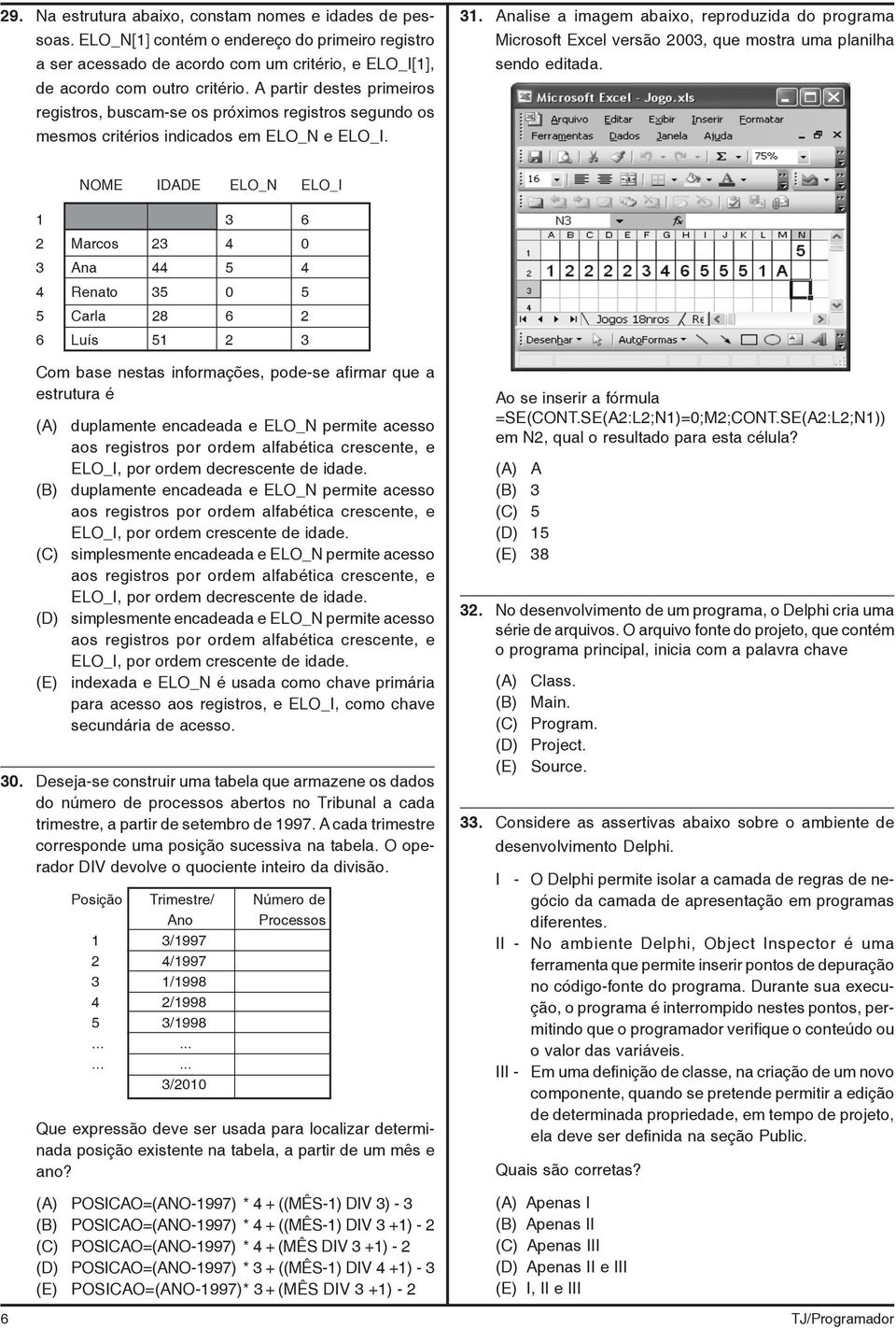 Analise a imagem abaixo, reproduzida do programa Microsoft Excel versão 2003, que mostra uma planilha sendo editada.