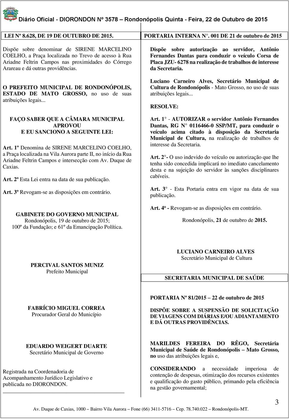 O PREFEITO MUNICIPAL DE RONDONÓPOLIS, ESTADO DE MATO GROSSO, no uso de suas atribuições legais... FAÇO SABER QUE A CÂMARA MUNICIPAL APROVOU E EU SANCIONO A SEGUINTE LEI: Art.