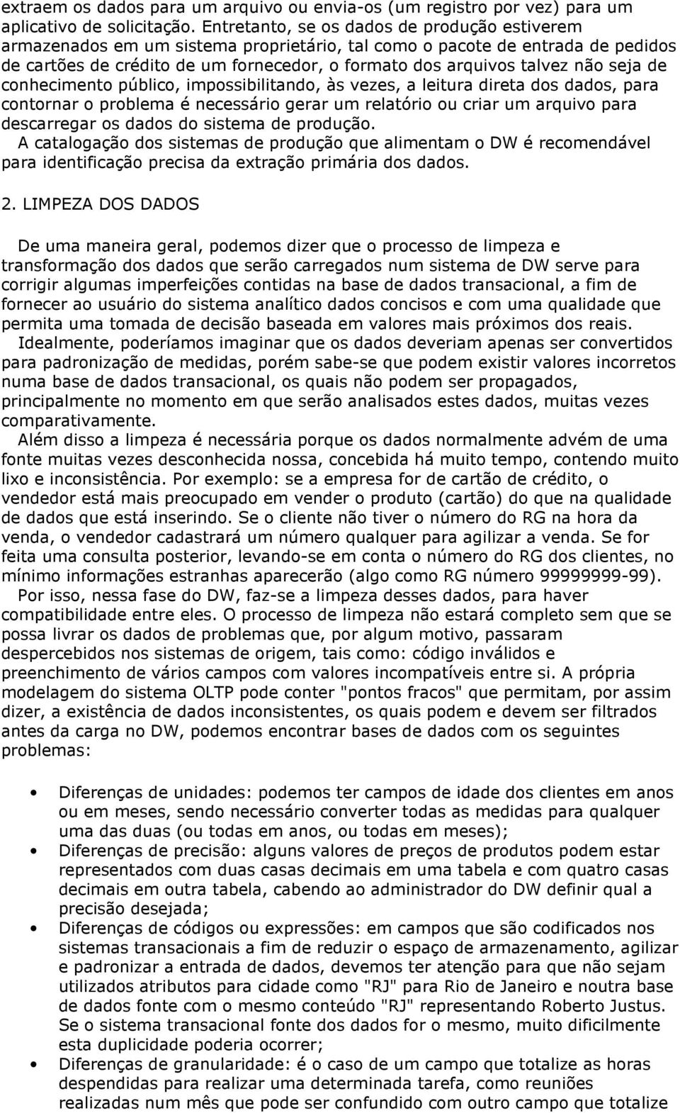 seja de conhecimento público, impossibilitando, às vezes, a leitura direta dos dados, para contornar o problema é necessário gerar um relatório ou criar um arquivo para descarregar os dados do