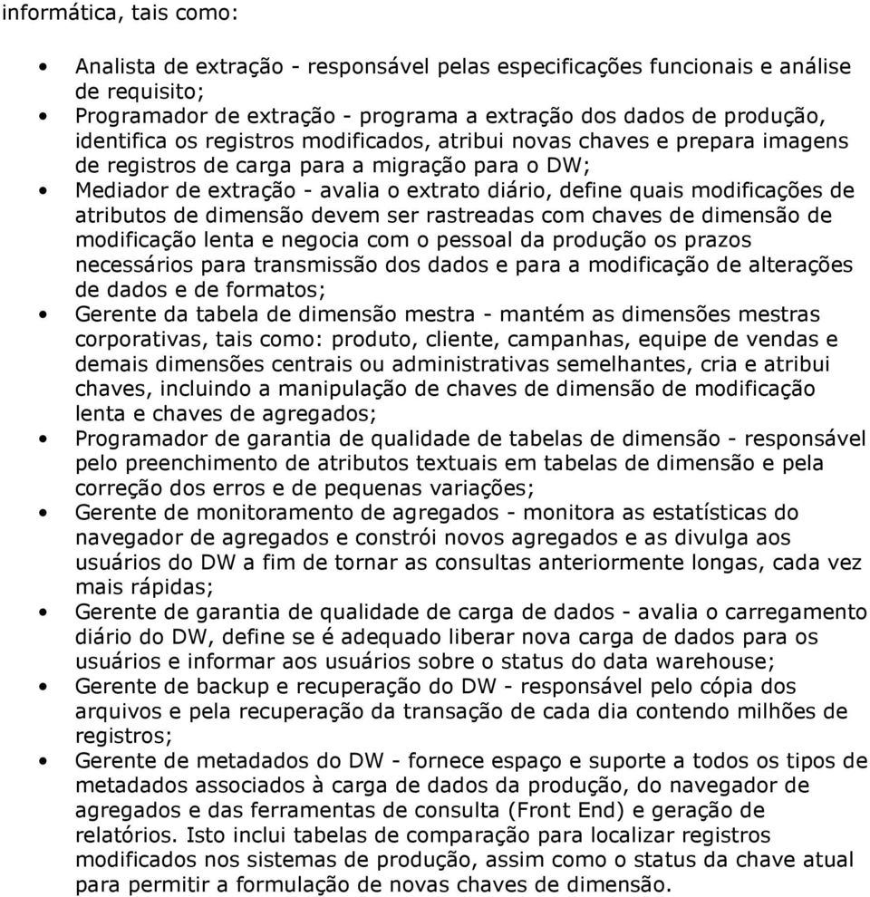 de dimensão devem ser rastreadas com chaves de dimensão de modificação lenta e negocia com o pessoal da produção os prazos necessários para transmissão dos dados e para a modificação de alterações de