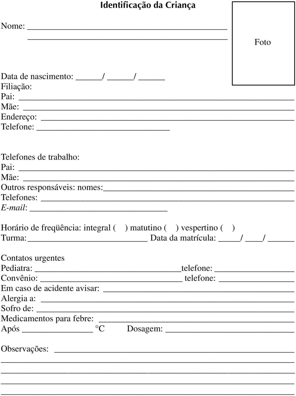 integral ( ) matutino ( ) vespertino ( ) Turma: Data da matrícula: / / Contatos urgentes Pediatra: telefone: