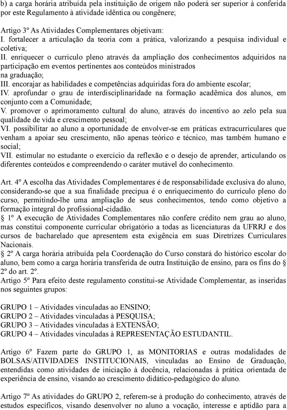 enriquecer o currículo pleno através da ampliação dos conhecimentos adquiridos na participação em eventos pertinentes aos conteúdos ministrados na graduação; III.