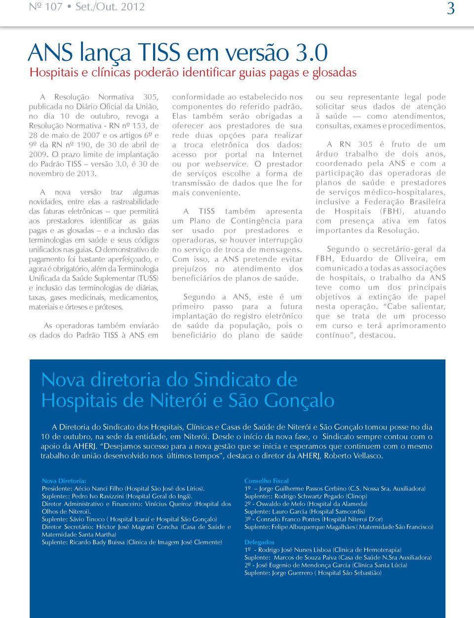 28 de maio de 2007 e os artigos 6º e 9º da RN nº 190, de 30 de abril de 2009. O prazo limite de implantação do Padrão TISS versão 3.0, é 30 de novembro de 2013.