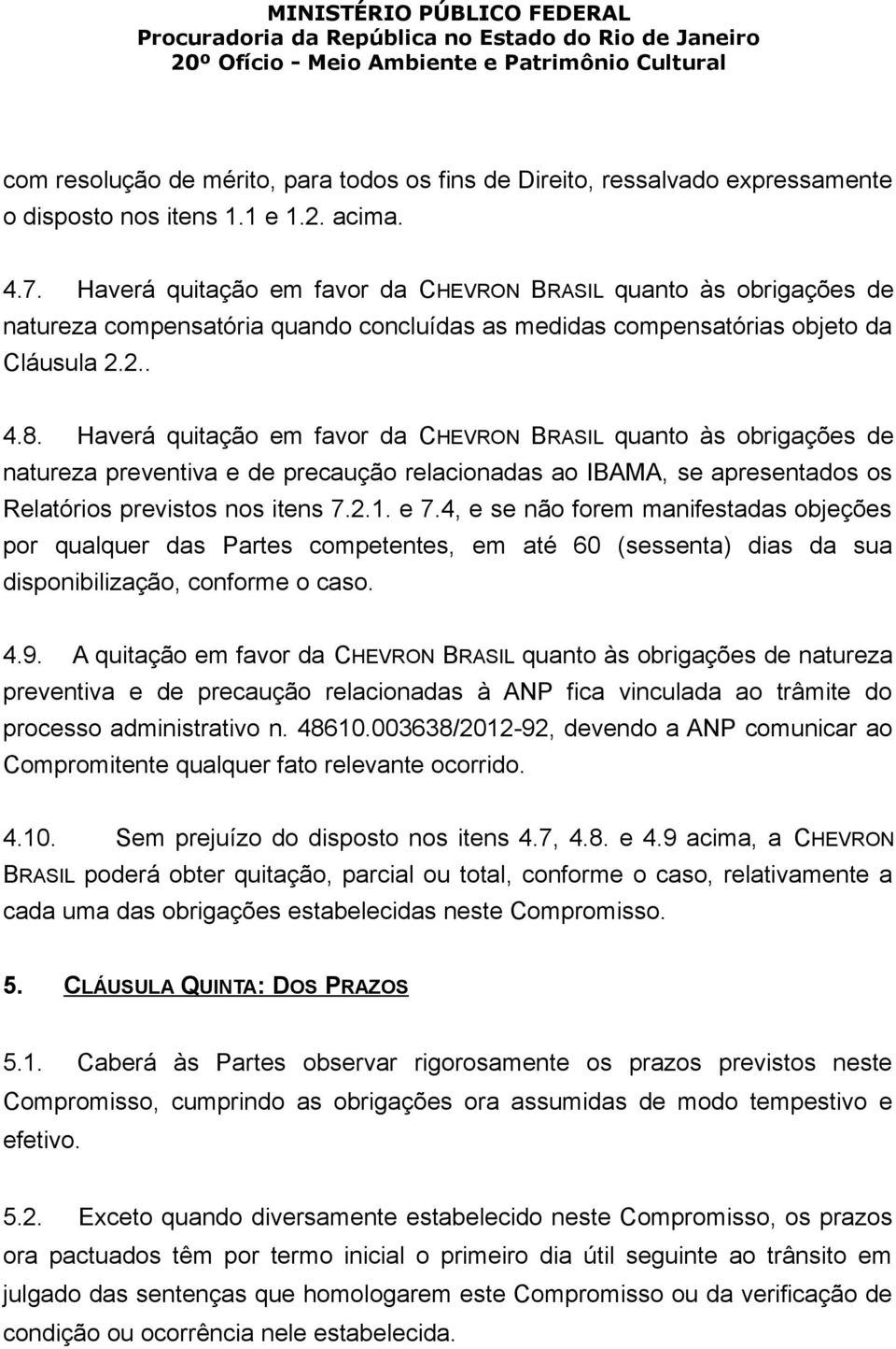 Haverá quitação em favor da CHEVRON BRASIL quanto às obrigações de natureza preventiva e de precaução relacionadas ao IBAMA, se apresentados os Relatórios previstos nos itens 7.2.1. e 7.