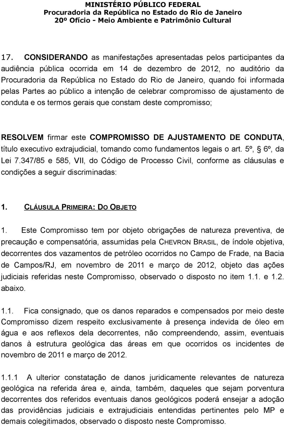 como fundamentos legais o art. 5º, 6º, da Lei 7.347/85 e 585, VII, do Código de Processo Civil, conforme as cláusulas e condições a seguir discriminadas: 1. CLÁUSULA PRIMEIRA: DO OBJETO 1.