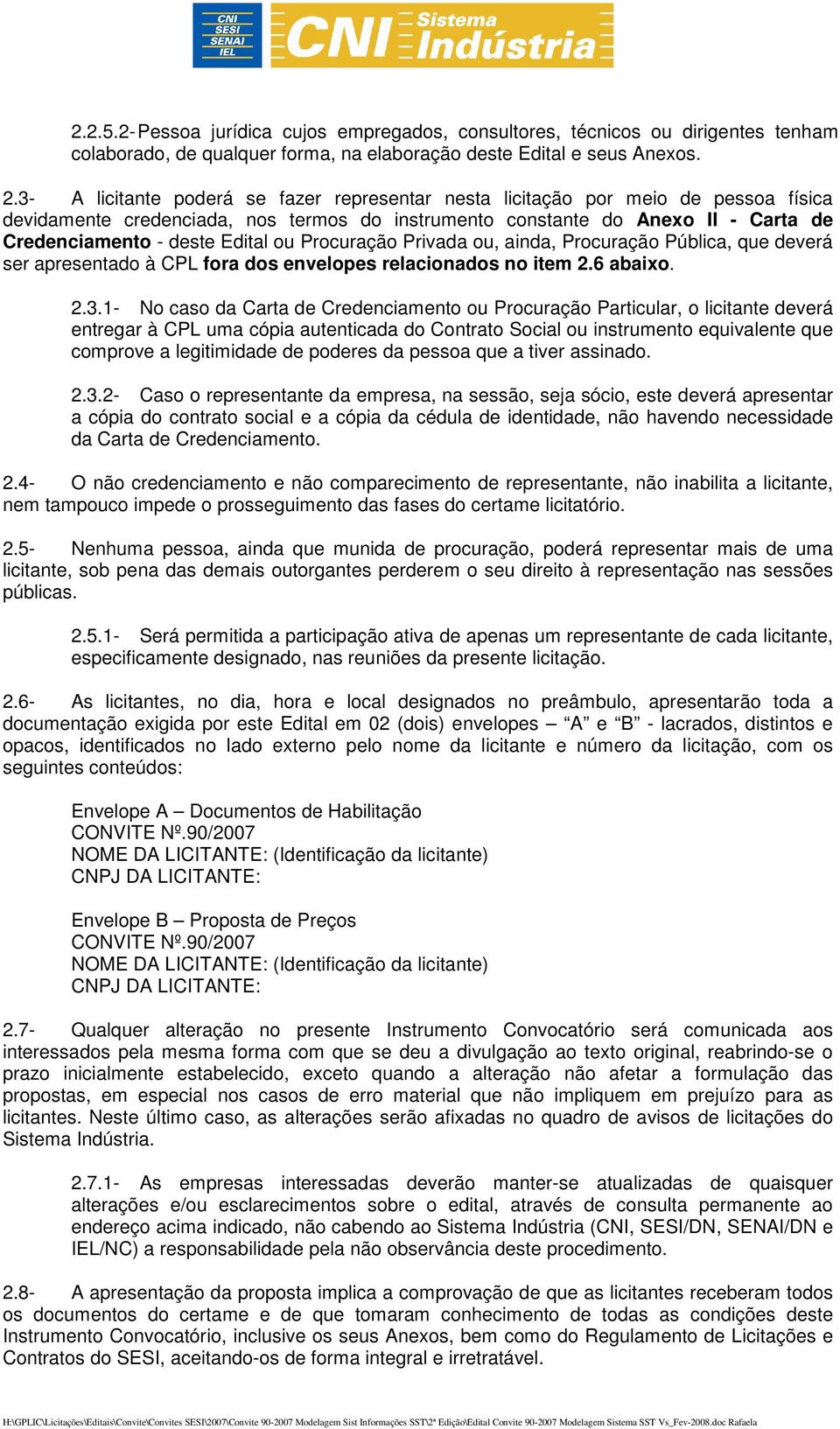 ou Procuração Privada ou, ainda, Procuração Pública, que deverá ser apresentado à CPL fora dos envelopes relacionados no item 2.6 abaixo. 2.3.