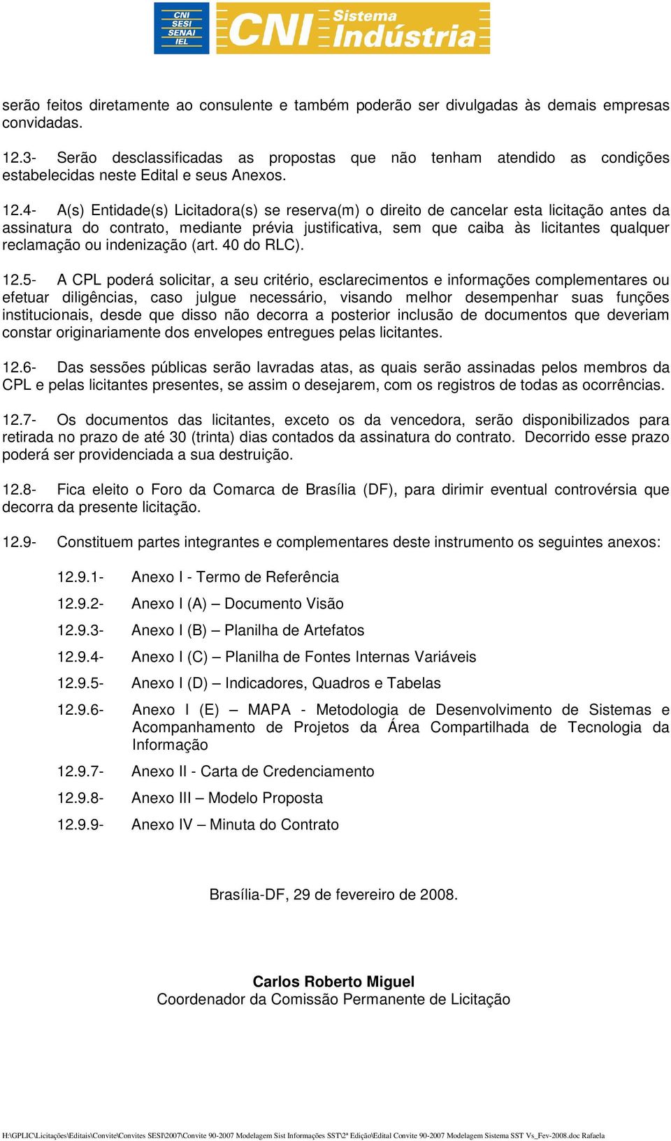 4- A(s) Entidade(s) Licitadora(s) se reserva(m) o direito de cancelar esta licitação antes da assinatura do contrato, mediante prévia justificativa, sem que caiba às licitantes qualquer reclamação ou