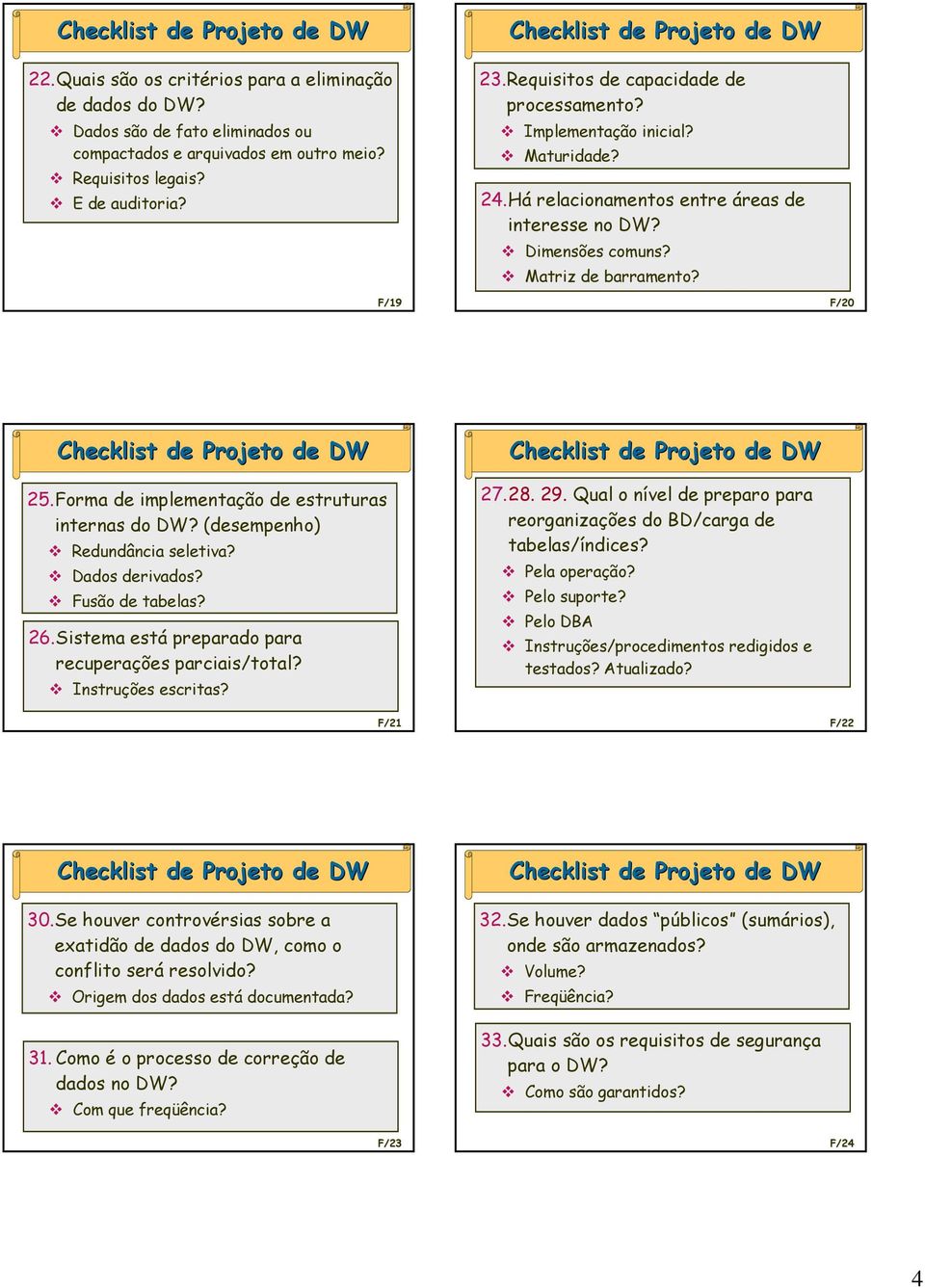 Forma de implementação de estruturas internas do (desempenho) Redundância seletiva? Dados derivados? Fusão de tabelas? 26.Sistema está preparado para recuperações parciais/total? Instruções escritas?