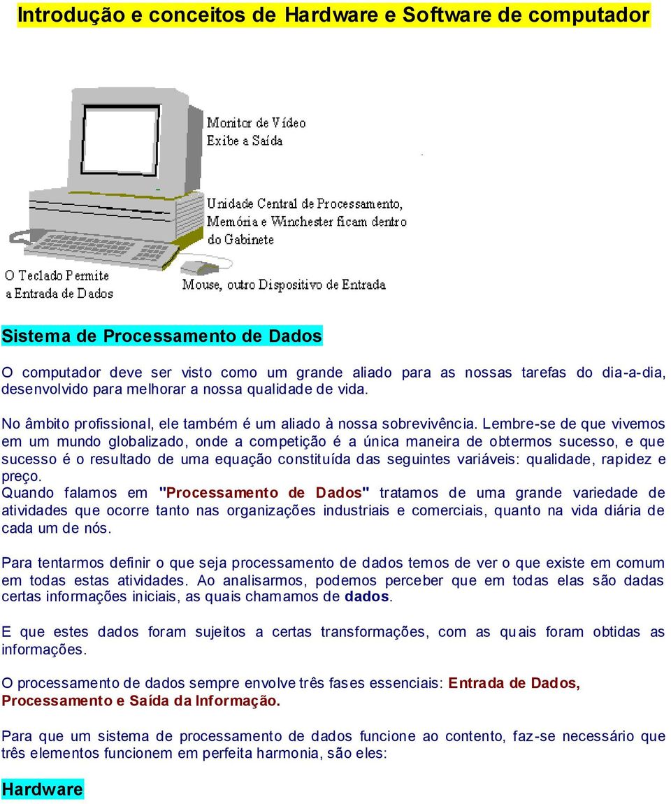 Lembre-se de que vivemos em um mundo globalizado, onde a competição é a única maneira de obtermos sucesso, e que sucesso é o resultado de uma equação constituída das seguintes variáveis: qualidade,