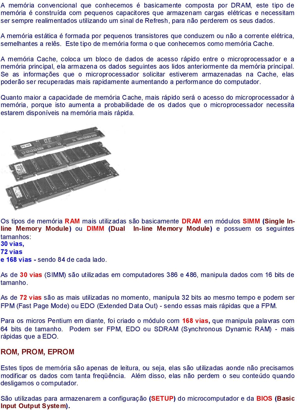 Este tipo de m emória forma o que conhecemos como memória Cache.