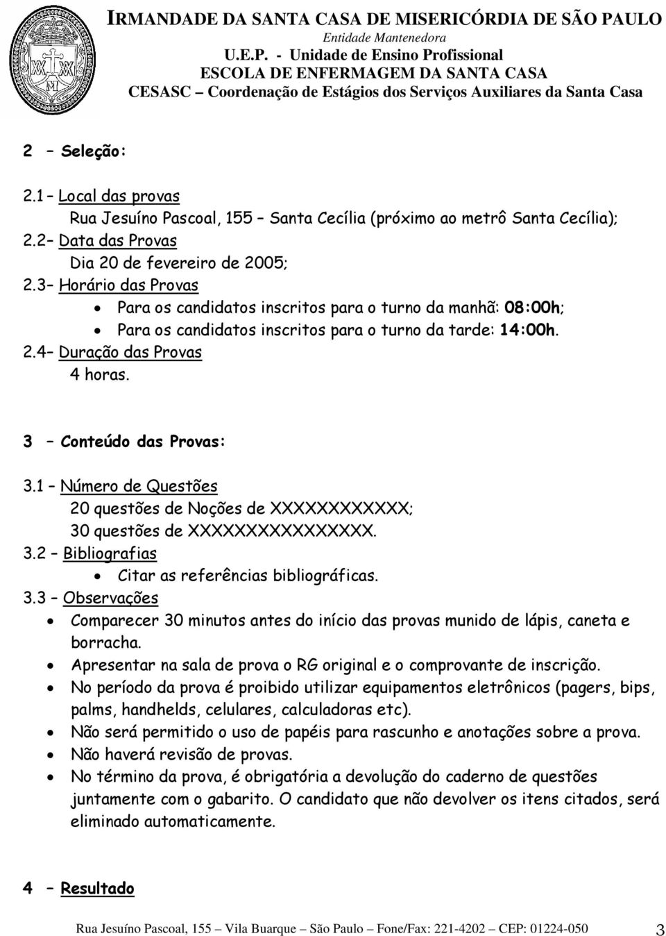 1 Número de Questões 20 questões de Noções de XXXXXXXXXXXX; 30 questões de XXXXXXXXXXXXXXXX. 3.2 Bibliografias Citar as referências bibliográficas. 3.3 Observações Comparecer 30 minutos antes do início das provas munido de lápis, caneta e borracha.