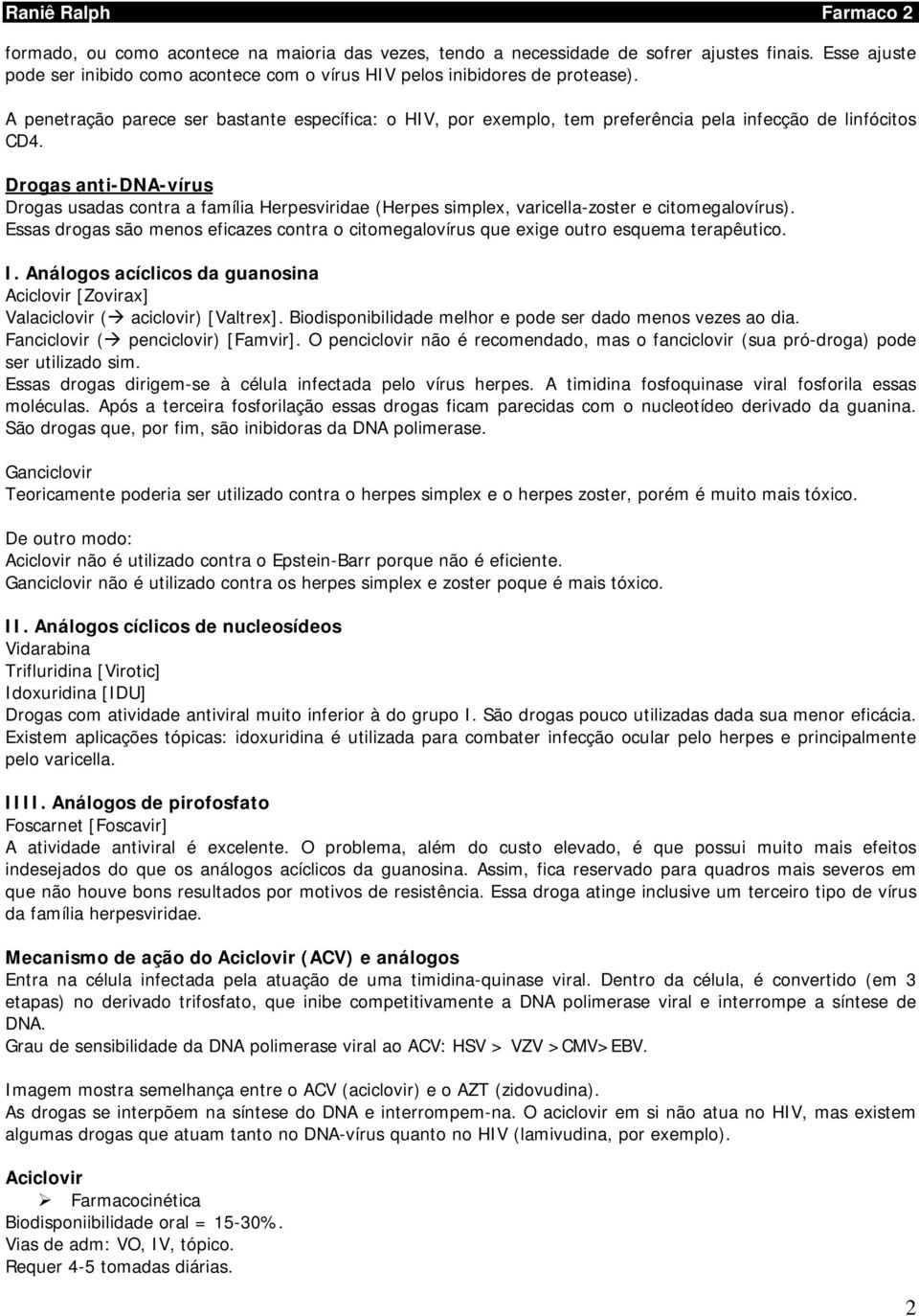 Drogas anti-dna-vírus Drogas usadas contra a família Herpesviridae (Herpes simplex, varicella-zoster e citomegalovírus).