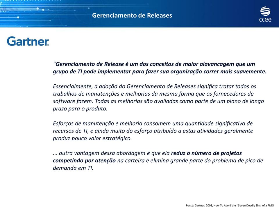 Todas as melhorias são avaliadas como parte de um plano de longo prazo para o produto.