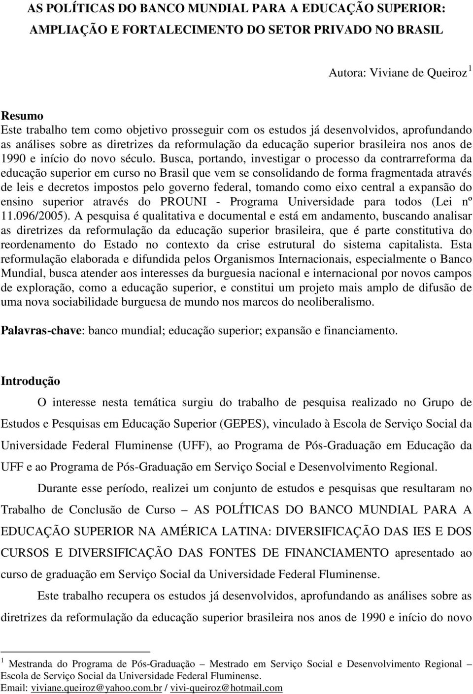 Busca, portando, investigar o processo da contrarreforma da educação superior em curso no Brasil que vem se consolidando de forma fragmentada através de leis e decretos impostos pelo governo federal,