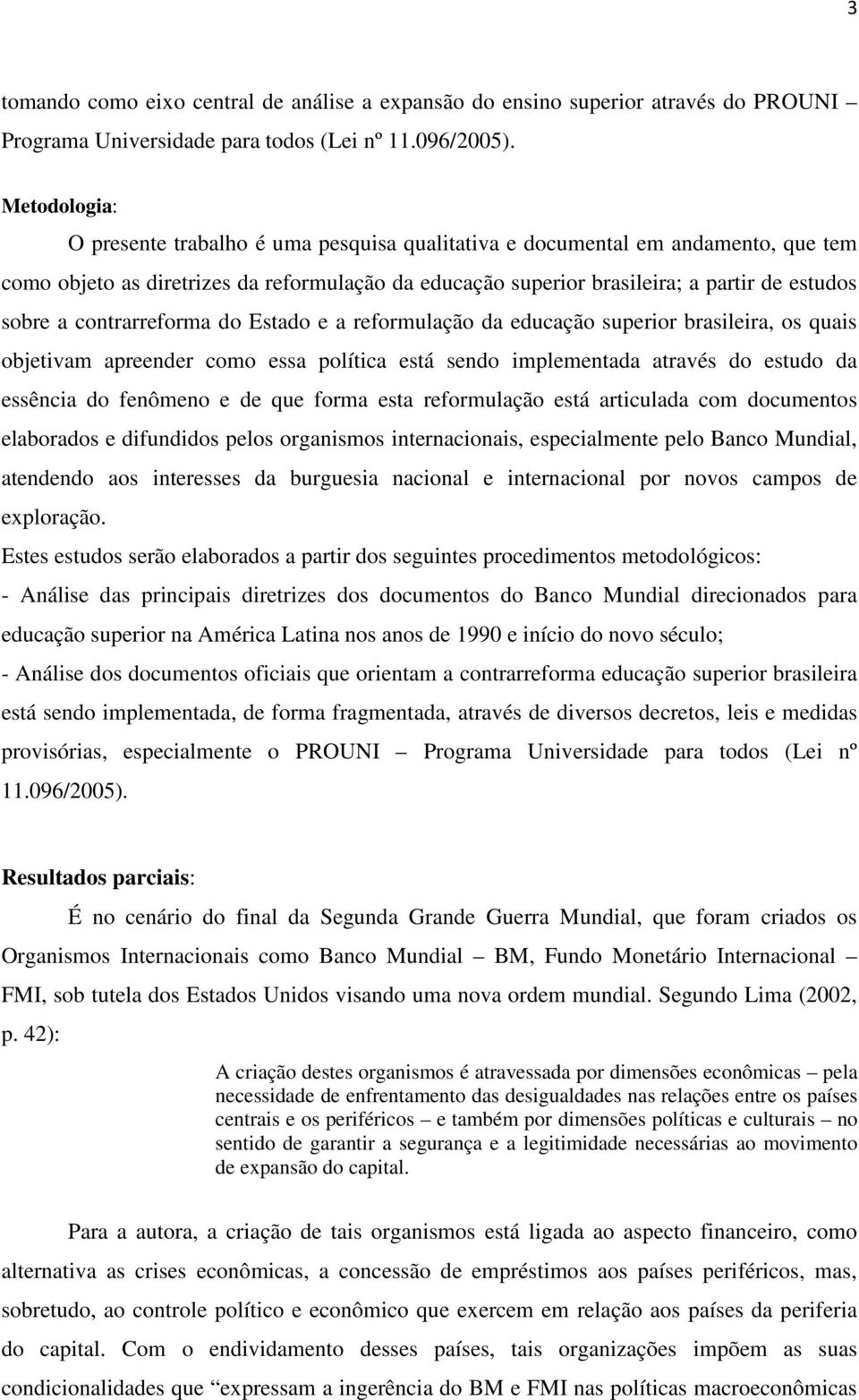 contrarreforma do Estado e a reformulação da educação superior brasileira, os quais objetivam apreender como essa política está sendo implementada através do estudo da essência do fenômeno e de que