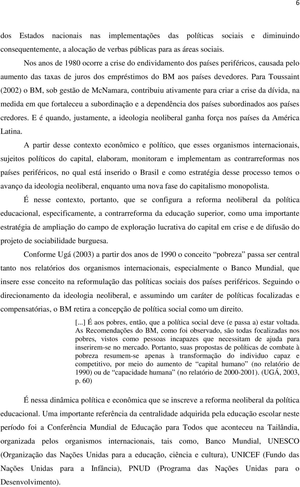 Para Toussaint (2002) o BM, sob gestão de McNamara, contribuiu ativamente para criar a crise da dívida, na medida em que fortaleceu a subordinação e a dependência dos países subordinados aos países