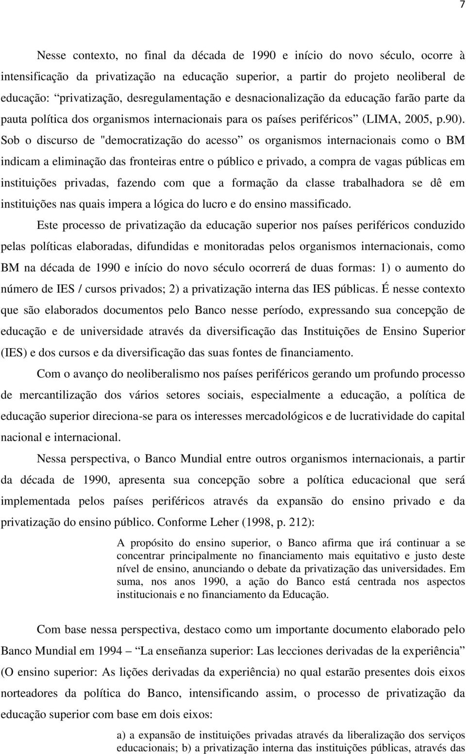 Sob o discurso de "democratização do acesso os organismos internacionais como o BM indicam a eliminação das fronteiras entre o público e privado, a compra de vagas públicas em instituições privadas,