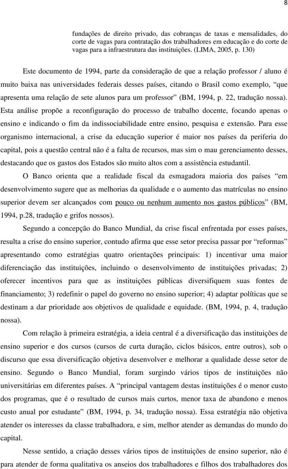 130) Este documento de 1994, parte da consideração de que a relação professor / aluno é muito baixa nas universidades federais desses países, citando o Brasil como exemplo, que apresenta uma relação