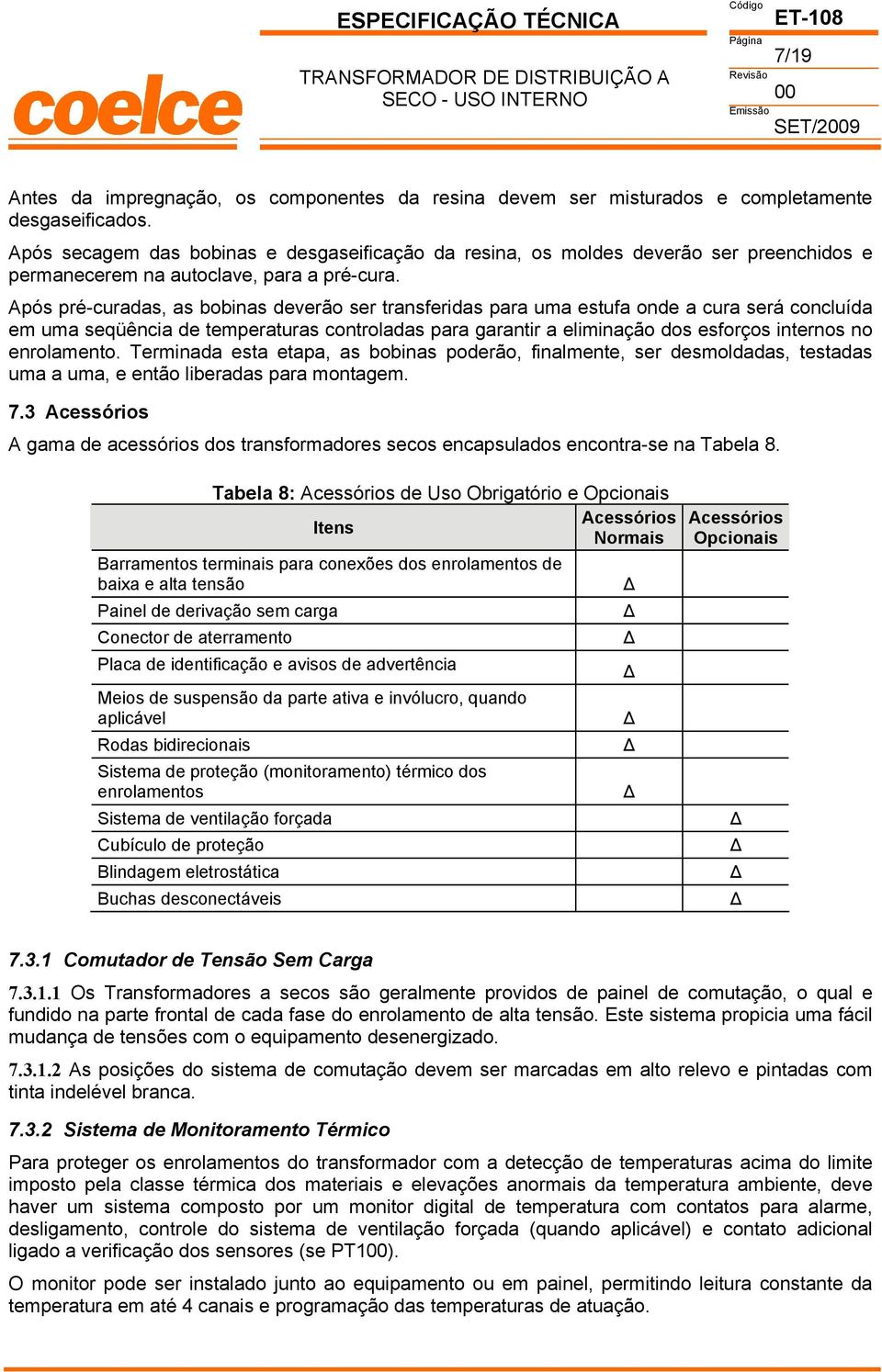 pós pré-curadas, as bobinas deverão ser transferidas para uma estufa onde a cura será concluída em uma seqüência de temperaturas controladas para garantir a eliminação dos esforços internos no