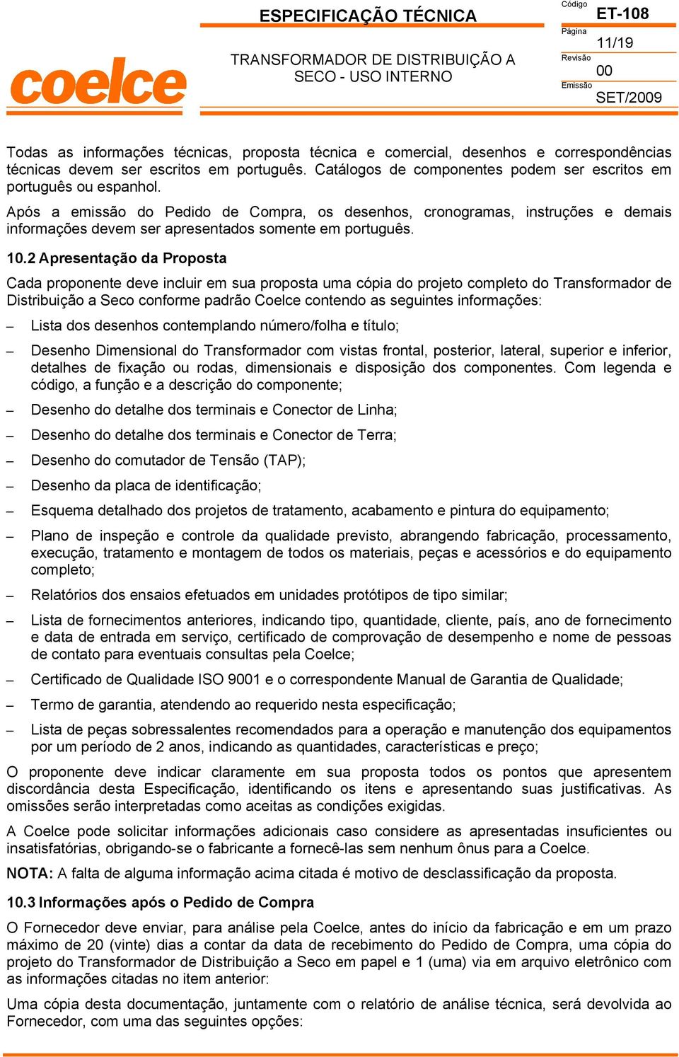 pós a emissão do Pedido de ompra, os desenhos, cronogramas, instruções e demais informações devem ser apresentados somente em português. 10.