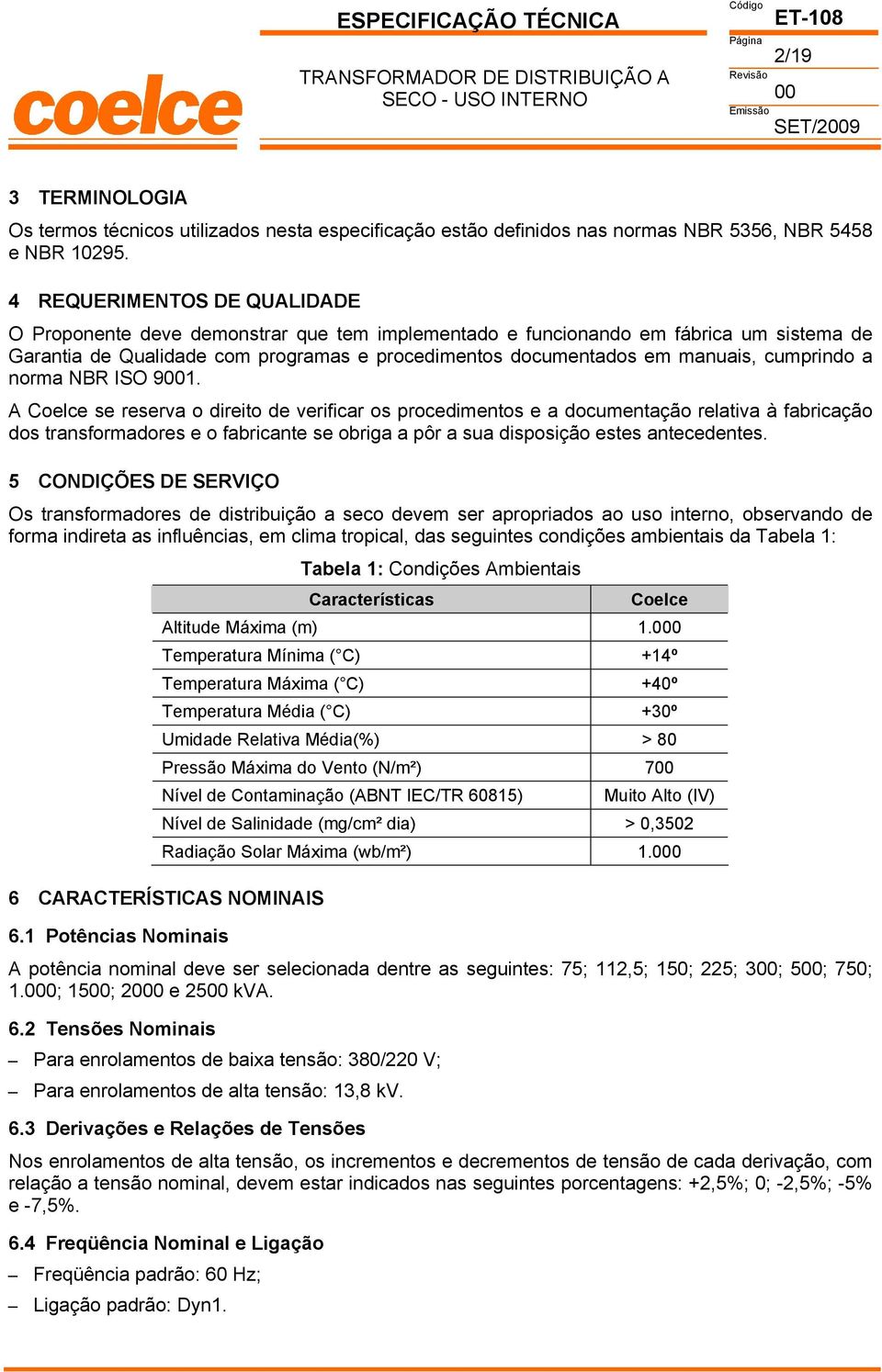 norma NR ISO 91. oelce se reserva o direito de verificar os procedimentos e a documentação relativa à fabricação dos transformadores e o fabricante se obriga a pôr a sua disposição estes antecedentes.