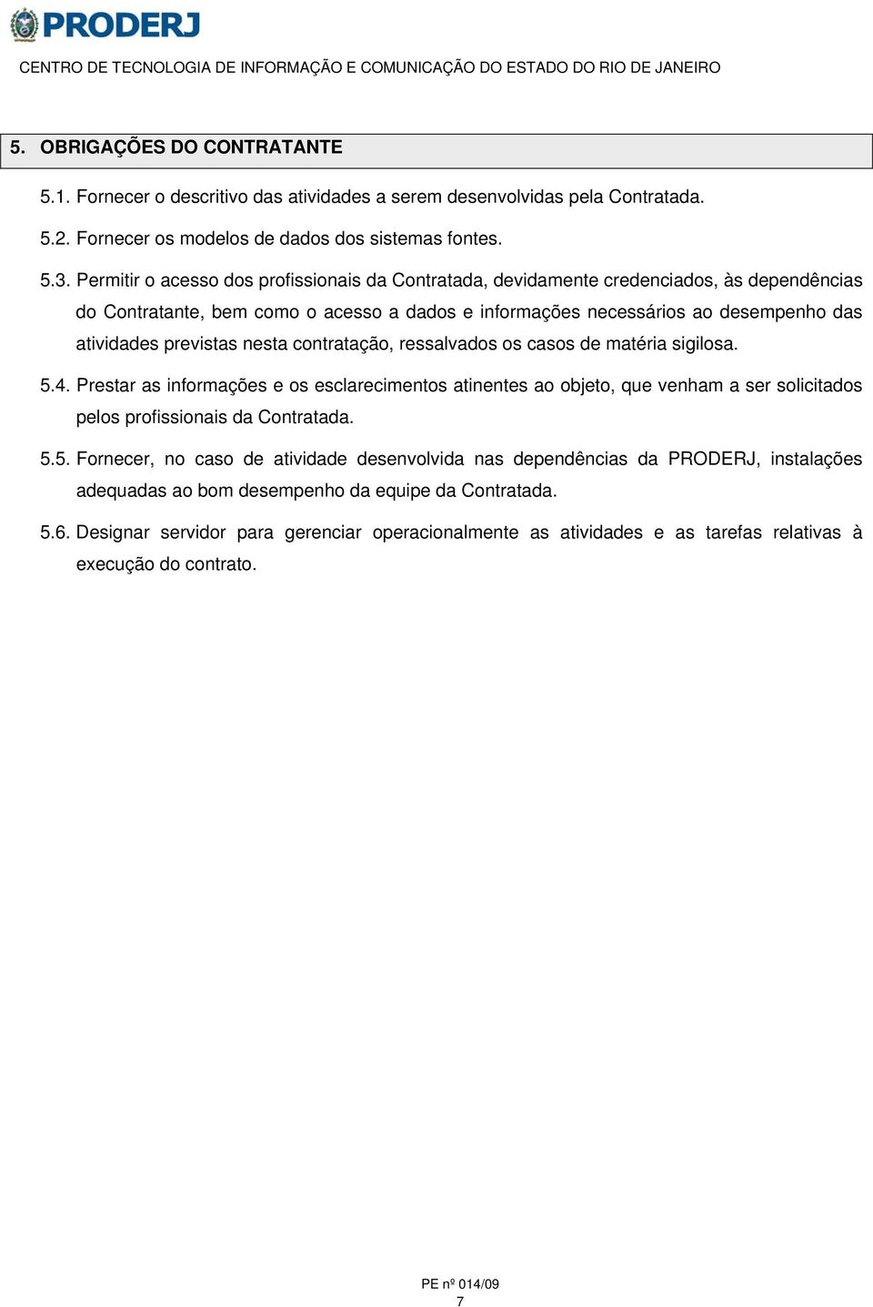 nesta contratação, ressalvados os casos de matéria sigilosa. 5.