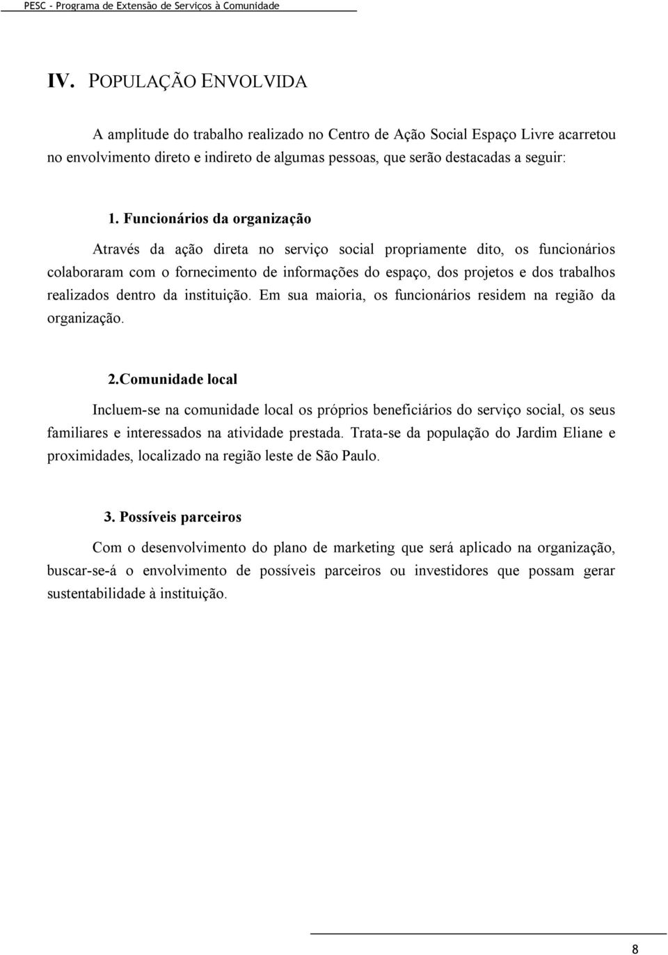 realizados dentro da instituição. Em sua maioria, os funcionários residem na região da organização. 2.