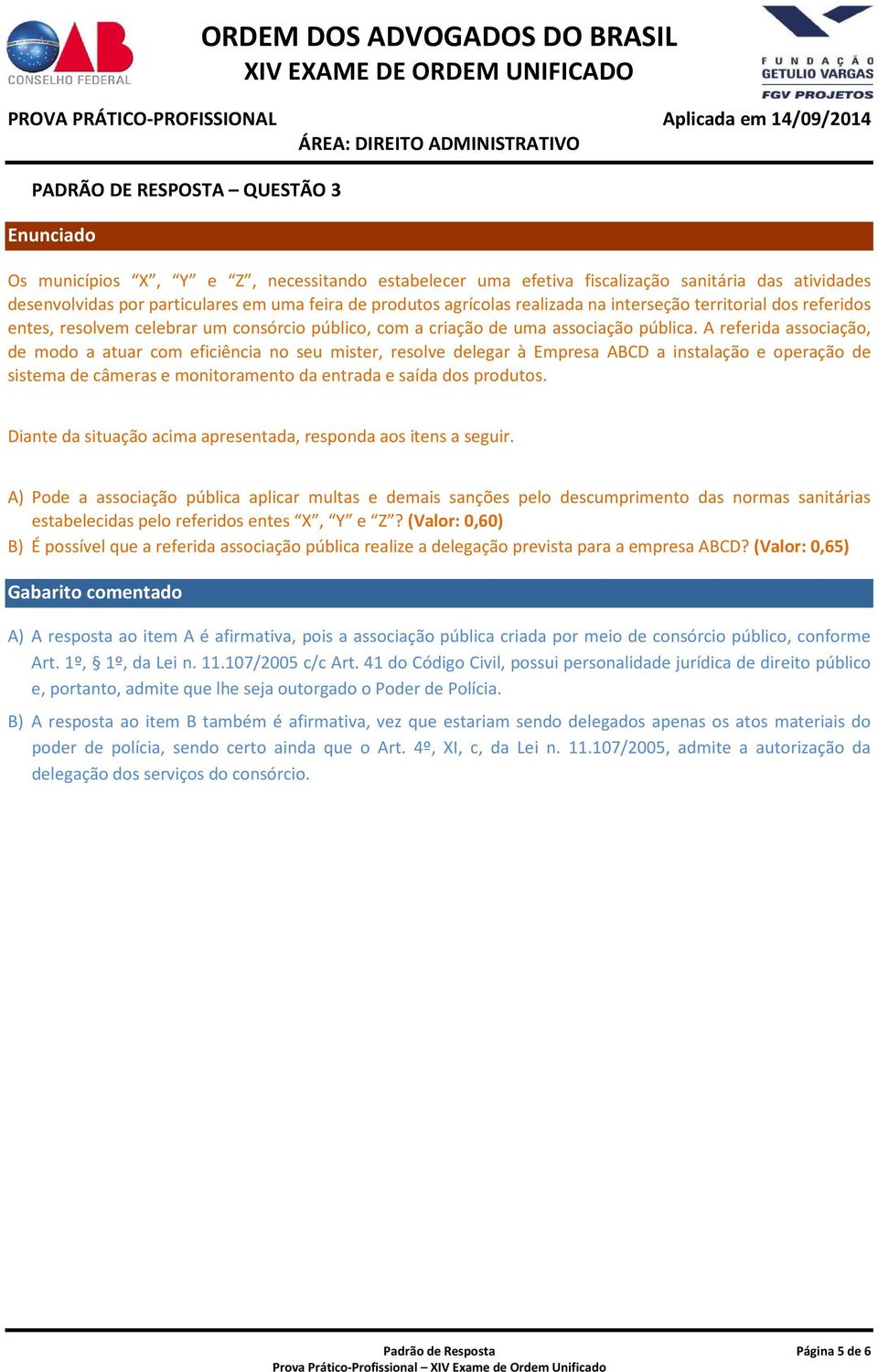 A referida associação, de modo a atuar com eficiência no seu mister, resolve delegar à Empresa ABCD a instalação e operação de sistema de câmeras e monitoramento da entrada e saída dos produtos.