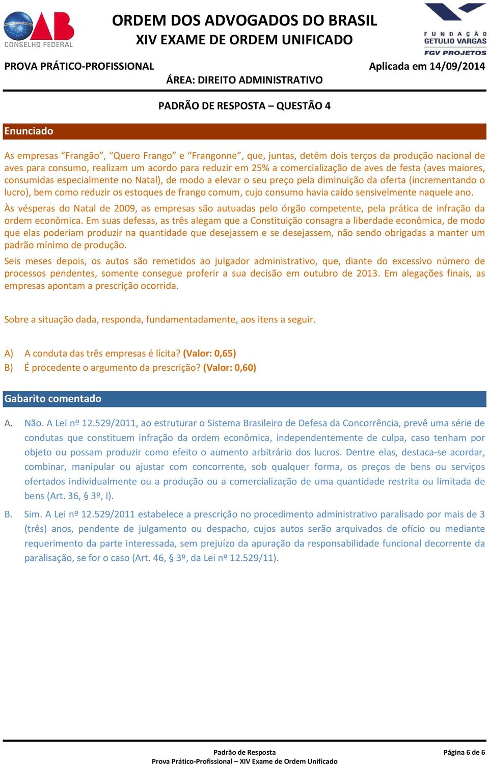 frango comum, cujo consumo havia caído sensivelmente naquele ano. Às vésperas do Natal de 2009, as empresas são autuadas pelo órgão competente, pela prática de infração da ordem econômica.