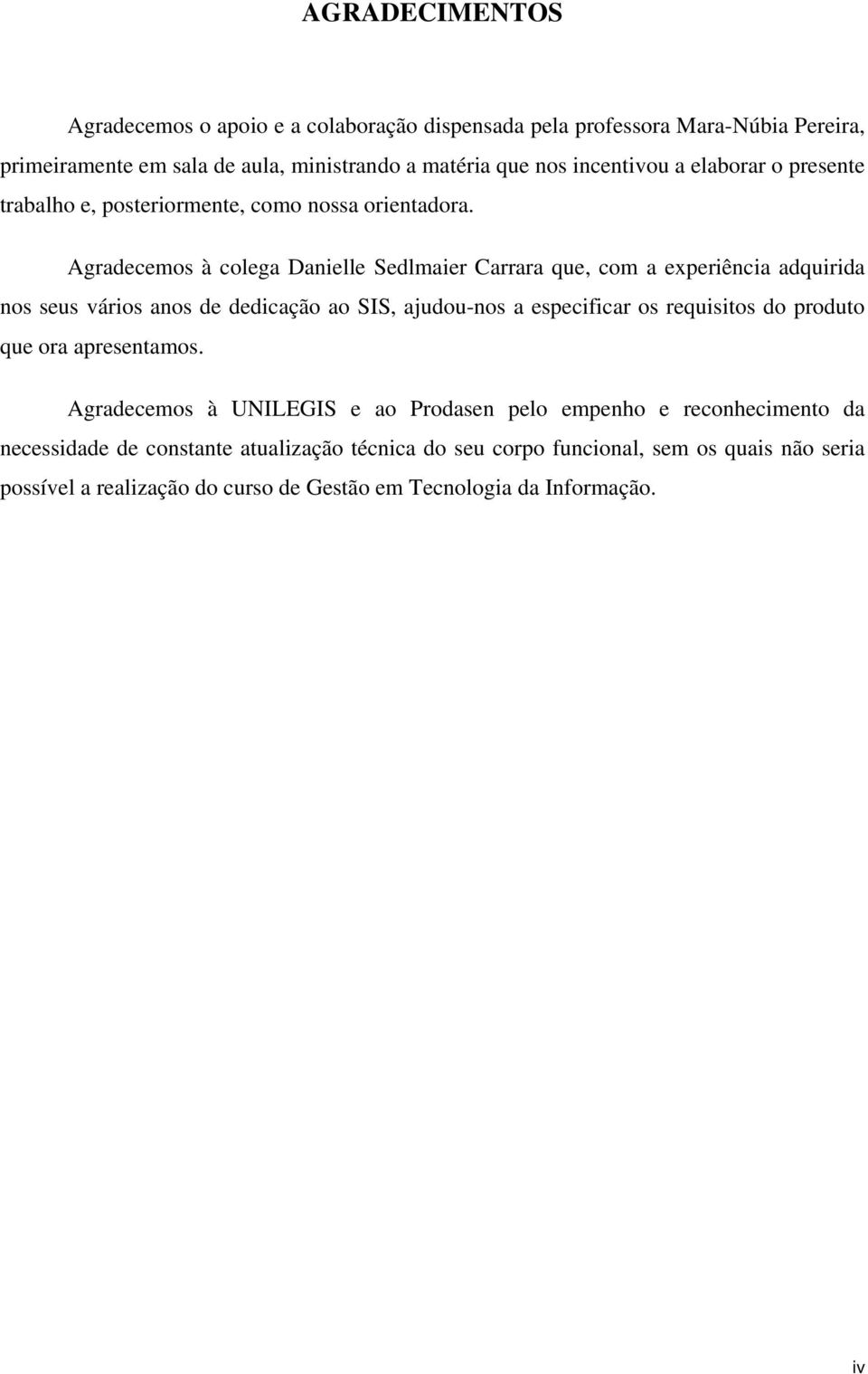 Agradecemos à colega Danielle Sedlmaier Carrara que, com a experiência adquirida nos seus vários anos de dedicação ao SIS, ajudou-nos a especificar os requisitos do