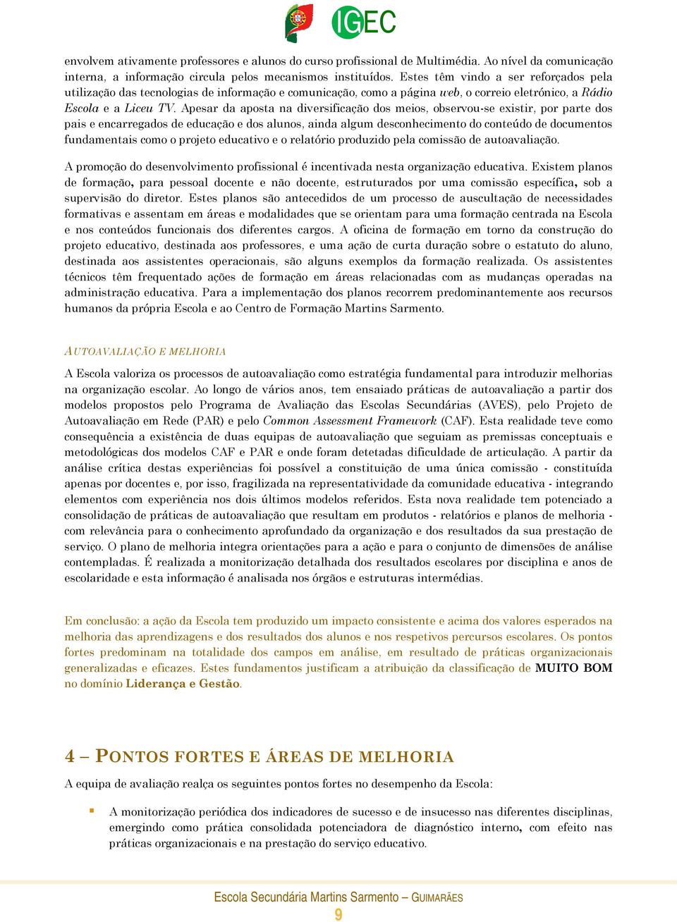 Apesar da aposta na diversificação dos meios, observou-se existir, por parte dos pais e encarregados de educação e dos alunos, ainda algum desconhecimento do conteúdo de documentos fundamentais como