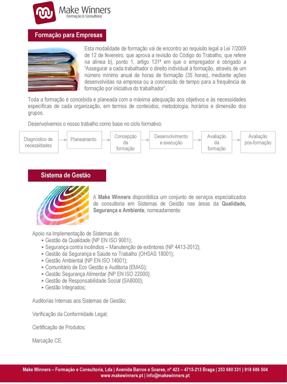 desenvolvidas na empresa ou a concessão de tempo para a frequência de formação por iniciativa do trabalhador.