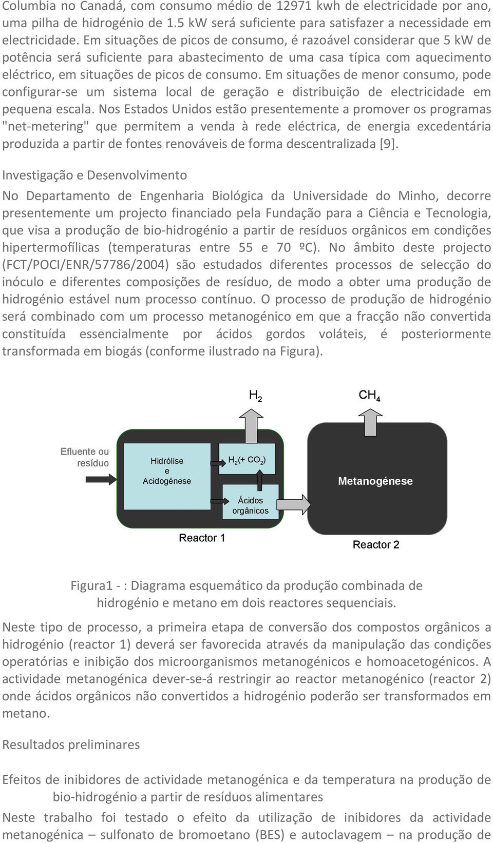 Em situações de menor consumo, pode configurar se um sistema local de geração e distribuição de electricidade em pequena escala.