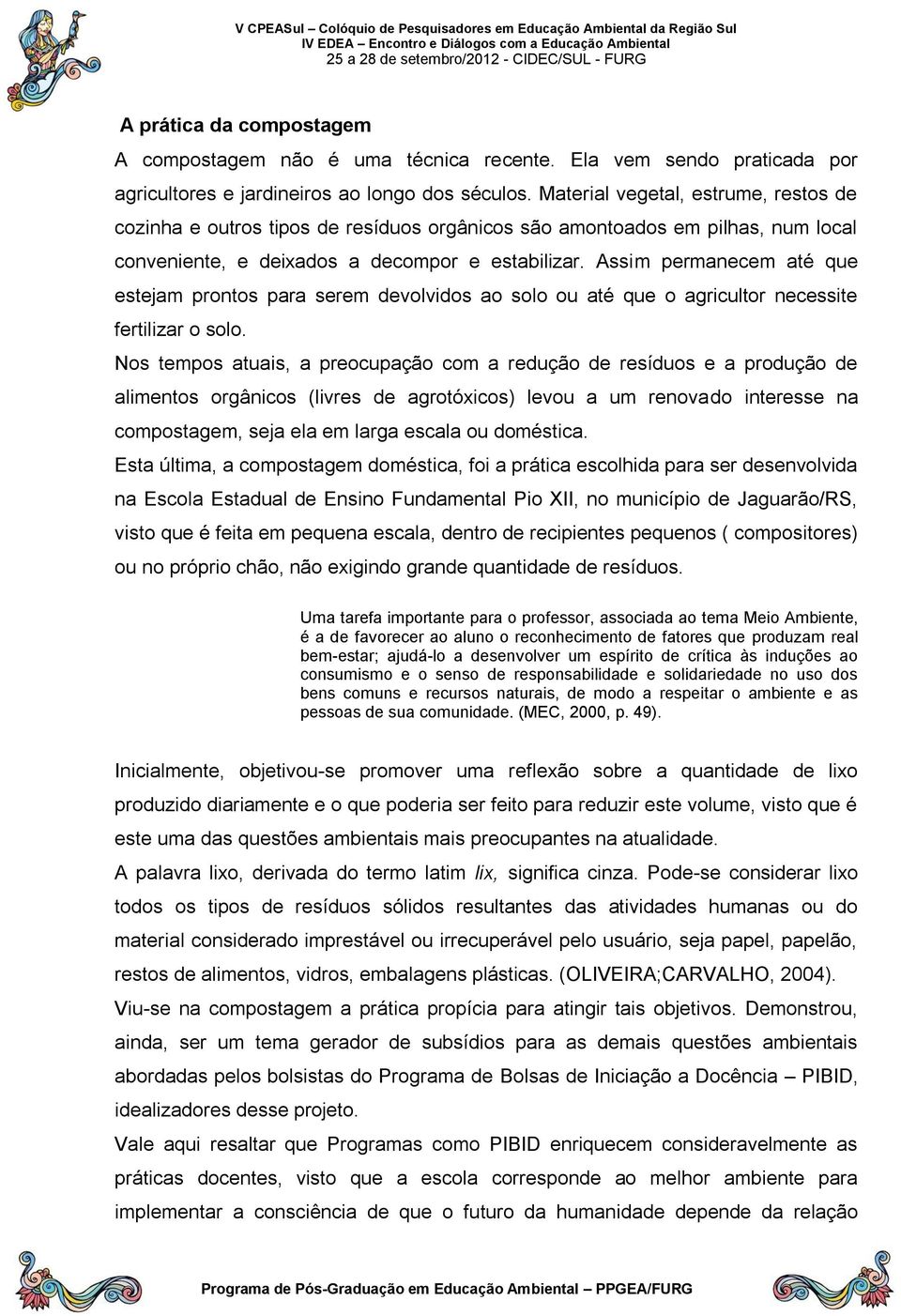 Assim permanecem até que estejam prontos para serem devolvidos ao solo ou até que o agricultor necessite fertilizar o solo.