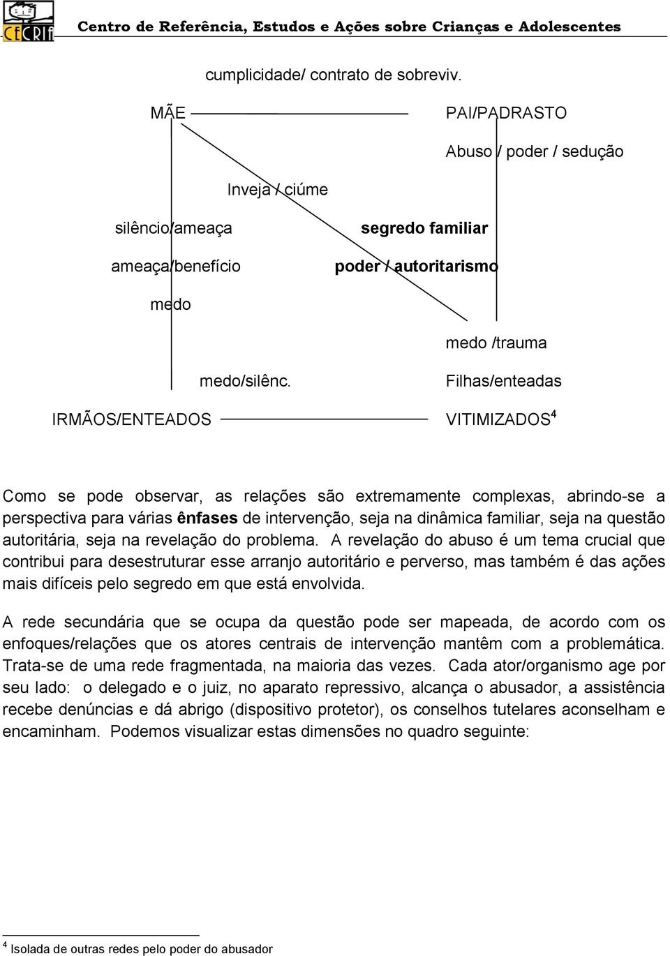 seja na questão autoritária, seja na revelação do problema.