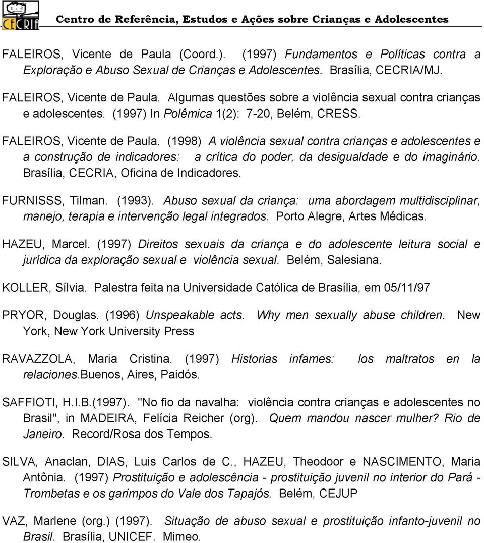 (1998) A violência sexual contra crianças e adolescentes e a construção de indicadores: a crítica do poder, da desigualdade e do imaginário. Brasília, CECRIA, Oficina de Indicadores. FURNISSS, Tilman.