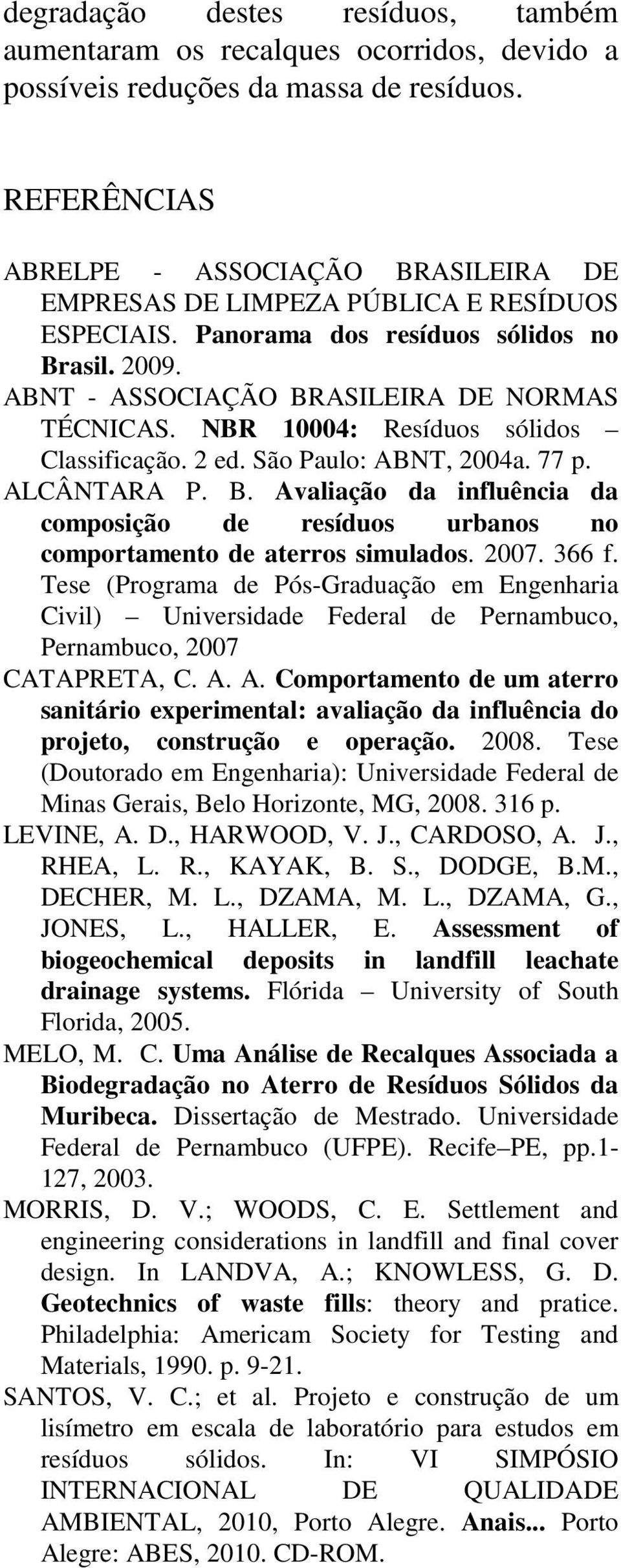 NBR 10004: Resíduos sólidos Classificação. 2 ed. São Paulo: ABNT, 2004a. 77 p. ALCÂNTARA P. B. Avaliação da influência da composição de resíduos urbanos no comportamento de aterros simulados. 2007.