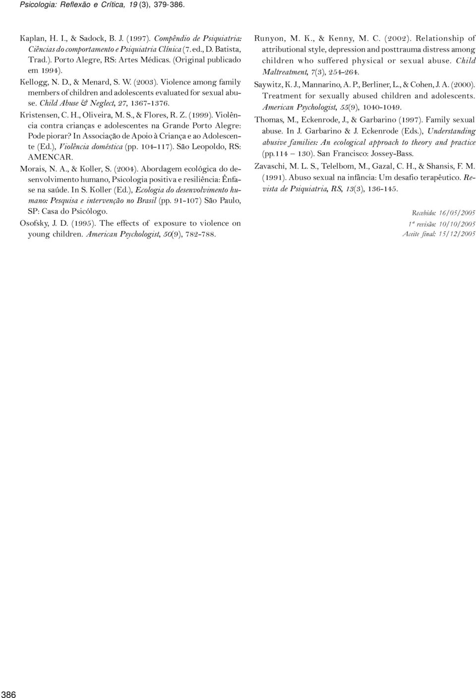 Kristensen, C. H., Oliveira, M. S., & Flores, R. Z. (1999). Violência contra crianças e adolescentes na Grande Porto Alegre: Pode piorar? In Associação de Apoio à Criança e ao Adolescente (Ed.