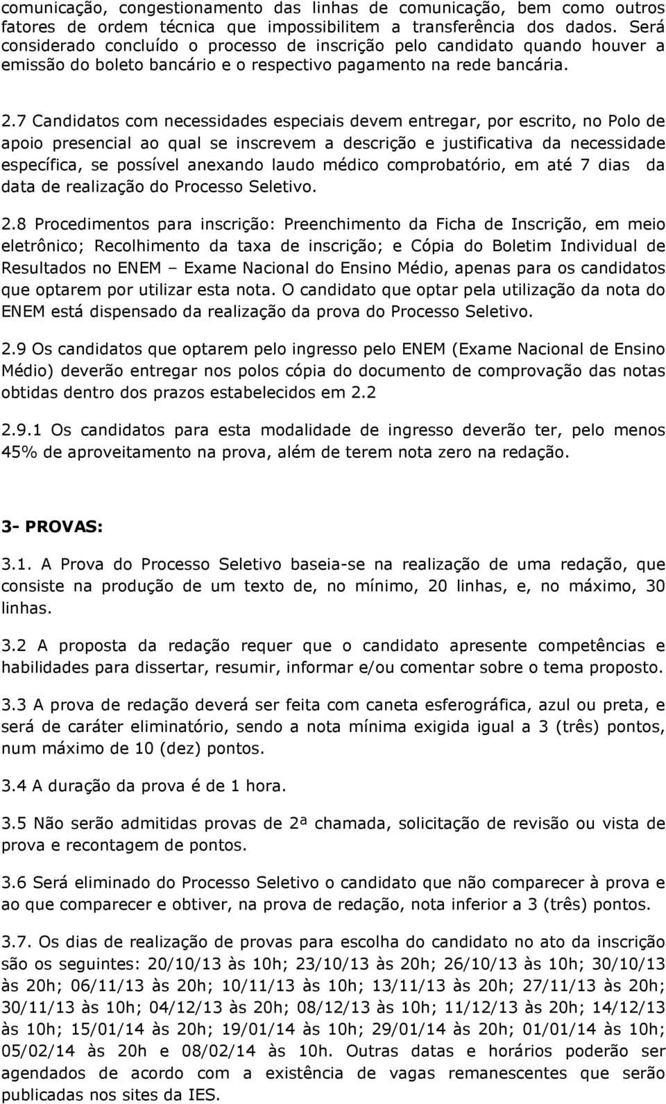 7 Candidatos com necessidades especiais devem entregar, por escrito, no Polo de apoio presencial ao qual se inscrevem a descrição e justificativa da necessidade específica, se possível anexando laudo