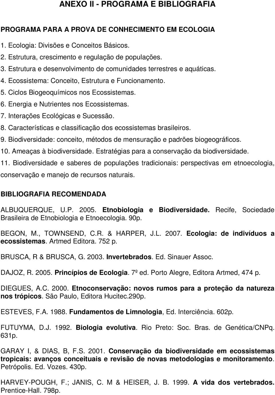 Energia e Nutrientes nos Ecossistemas. 7. Interações Ecológicas e Sucessão. 8. Características e classificação dos ecossistemas brasileiros. 9.