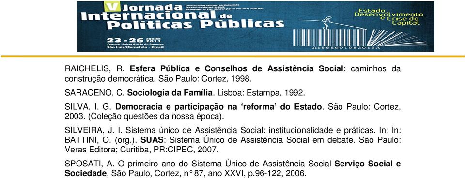 In: In: BATTINI, O. (org.). SUAS: Sistema Único de Assistência Social em debate. São Paulo: Veras Editora; Curitiba, PR:CIPEC, 2007. SPOSATI, A.